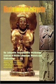 De Lafayette Encyclopedic Dictionary-Lexicon of Hittite Language, History And Civilization: Volume 1.