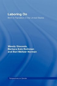 Laboring On: Birth in Transition in the United States (Perspectives on Gender)