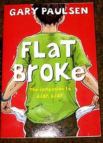 Flat Broke. The Companion to Liar Liar. By Gary Paulsen. THE Theory, Practice and Destructive Properties of Greed.