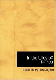 In the Wilds of Africa (Large Print Edition)