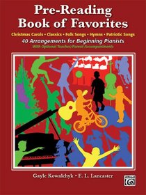 Pre-Reading Book of Favorites: 40 Arrangements for Beginning Pianists, With Optional Teacher/Parent Accompaniments; Christmas Carols, Classics, Folk Songs, Hymns, Patriotic Songs