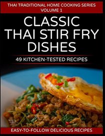 49 Classic Thai Stir Fry Dishes: 49 kitchen tested recipes you can cook at home (Thai traditional home cooking series)