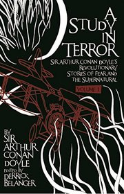 A Study in Terror: Sir Arthur Conan Doyle's Revolutionary Stories of Fear and the Supernatural: Volume 1