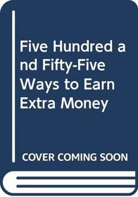 Five Hundred and Fifty-Five Ways to Earn Extra Money