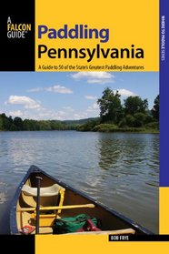 Paddling Pennsylvania: A Guide to 50 of the State's Greatest Paddling Adventures