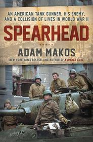 Spearhead: An American Tank Gunner, His Enemy, and a Collision of Lives in World War II