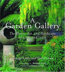 A Garden Gallery : The Plants, Art, and Hardscape of Little and Lewis