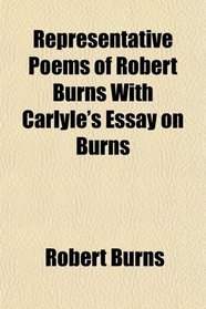 Representative Poems of Robert Burns With Carlyle's Essay on Burns