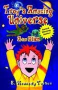 TROY'S AMAZING UNIVERSE: A for Aliens (Troy's Amazing Universe)