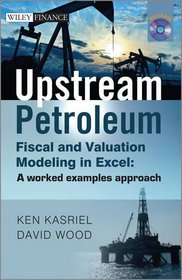 Upstream Petroleum Fiscal and Valuation Modeling in Excel: A Worked Examples Approach (The Wiley Finance Series)