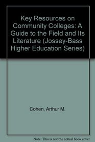 Key Resources on Community Colleges: A Guide to the Field and Its Literature (Jossey-Bass Higher Education Series)
