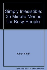 Simply Irresistible: 35 Minute Menus for Busy People