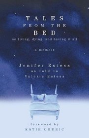 Tales from the Bed : On Living, Dying, and Having It All