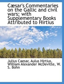 Csar's Commentaries on the Gallic and civil wars: with Supplementary Books Attributed to Hirtius