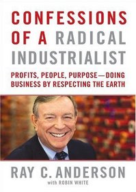 Confessions of a Radical Industrialist: Profits, People, Purpose: Doing Business by Respecting the Earth