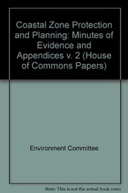 Coastal Zone Protection and Planning: Minutes of Evidence and Appendices v. 2 (House of Commons Papers)