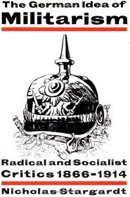 The German Idea of Militarism : Radical and Socialist Critics 1866-1914