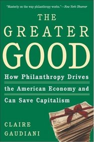 The Greater Good : How Philanthropy Drives the American Economy and Can Save Capitalism