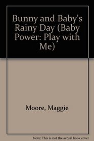 Bunny and Baby's Rainy Day (Baby Power: Play with Me)