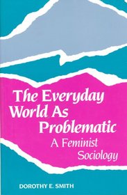 The Everyday World As Problematic: A Feminist Sociology