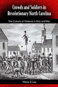 Crowds and Soldiers in Revolutionary North Carolina: The Culture of Violence in Riot and War (Southern Dissent)