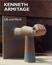 Kenneth Armitage: Life and Work (British Sculptors & Sculpture) (British Sculptors & Sculpture)