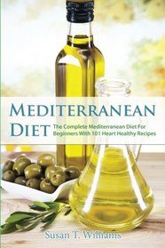 Mediterranean Diet: The Complete Mediterranean Diet For Beginners With 101 Heart Healthy Recipes