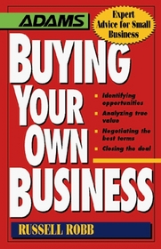 Buying Your Own Business: Identifying Opportunities, Analyzing True Value, Negotiating the Best Terms, Closing the Deal (Expert Advice for Small Business)