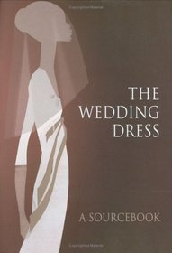 The Wedding Dress: A Sourcebook