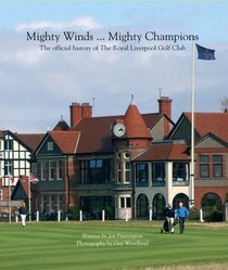 Mighty Winds ... Mighty Champions: The Official History of The Royal Liverpool Golf Club