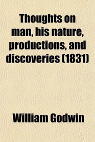 Thoughts on man, his nature, productions, and discoveries (1831)