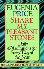 Share My Pleasant Stones : Meditations for Every Day of the Year (The Eugenia Price Treasury of Faith)