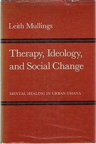 Therapy, Ideology, and Social Change: Mental Healing in Urban Ghana (Comparative Studies of Health Systems and Medical Care)