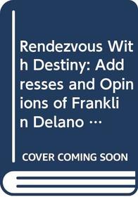 Rendezvous With Destiny: Addresses and Opinions of Franklin Delano Roosevelt