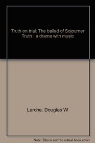 Truth on trial: The ballad of Sojourner Truth : a drama with music