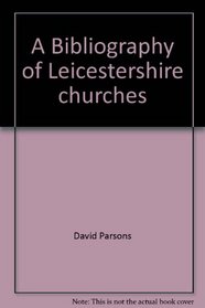 A bibliography of Leicestershire churches