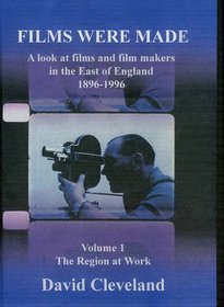 Films Were Made: A Look at Films and Filmmakers in the East of England 1896-1996, the Region at Work