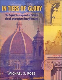 In Tiers of Glory: The Organic Development of Catholic Church Architecture Through the Ages
