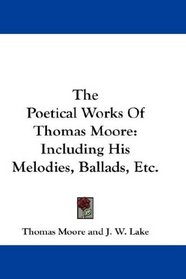 The Poetical Works Of Thomas Moore: Including His Melodies, Ballads, Etc.