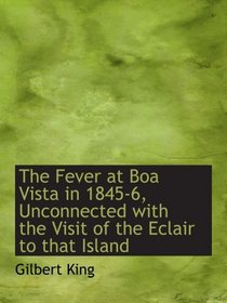 The Fever at Boa Vista in 1845-6, Unconnected with the Visit of the Eclair to that Island