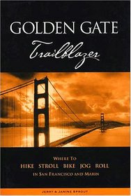 Golden Gate Trailblazer: Where to Hike, Stroll, Bike, Jog, Roll in San Francisco and Marin