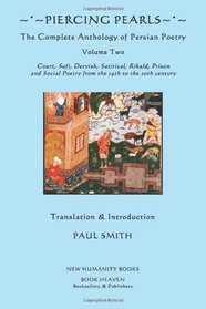 Piercing Pearls: Volume Two: The Complete Anthology of Persian Poetry: Court, Sufi, Dervish, Satirical, Ribald, Prison & Social Poetry from the 14th to the 20th century.