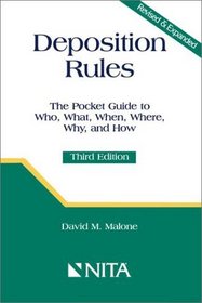 Deposition Rules : The Pocket Guide to Who, What, When, Where, Why and How
