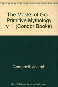 The Masks of God: Primitive Mythology v. 1 (Condor Books)