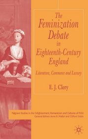 The Feminization Debate in Eighteenth-Century Britain: Literature, Commerce and Luxury (Palgrave Studies in the Enlightenment, Romanticism and the Cultures of Print)