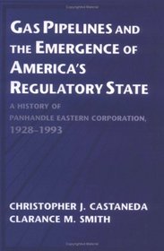 Gas Pipelines and the Emergence of America's Regulatory State : A History of Panhandle Eastern Corporation, 1928-1993 (Studies in Economic History and Policy: USA in the Twentieth Century)