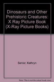Dinosaurs and Other Prehistoric Creatures: X Ray Picture Book (X-Ray Picture Books)