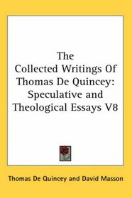 The Collected Writings Of Thomas De Quincey: Speculative and Theological Essays V8