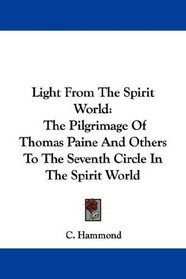 Light From The Spirit World: The Pilgrimage Of Thomas Paine And Others To The Seventh Circle In The Spirit World
