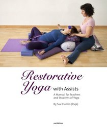 Restorative Yoga: with Assists A Manual for Teachers and Students of Yoga
